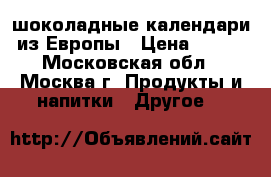 шоколадные календари из Европы › Цена ­ 350 - Московская обл., Москва г. Продукты и напитки » Другое   